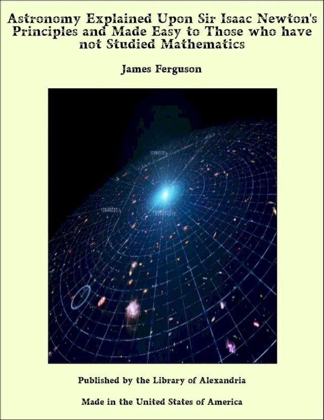  Astronomy Explained Upon Sir Isaac Newton's Principles and Made Easy to Those who have not Studied Mathematics(Kobo/電子書)