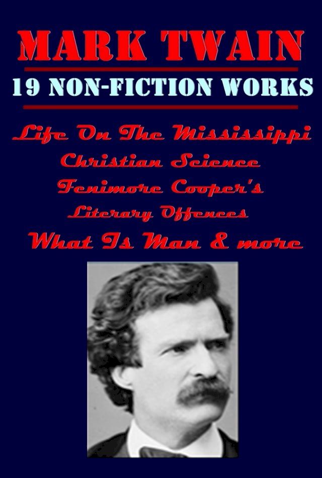  The Complete Non-Fiction Anthologies of Mark Twain, Life On The Mississippi, Fenimore Cooper's Literary Offences, What Is Man, Christian Science & more(Kobo/電子書)