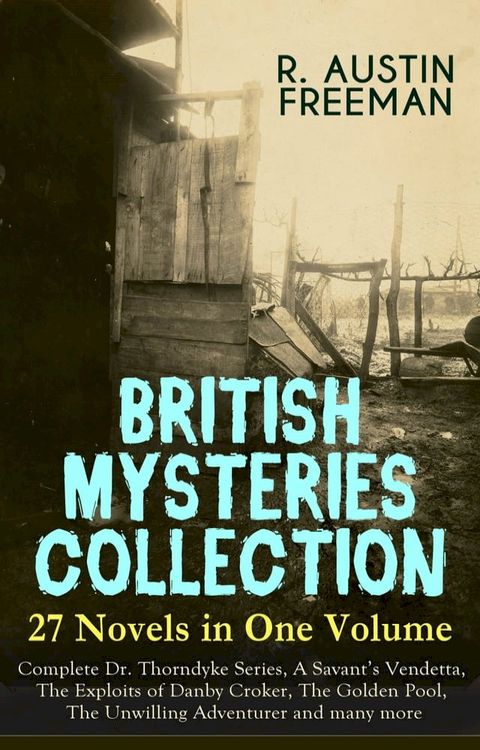 BRITISH MYSTERIES COLLECTION - 27 Novels in One Volume: Complete Dr. Thorndyke Series, A Savant's Vendetta, The Exploits of Danby Croker, The Golden Pool, The Unwilling Adventurer and many more(Kobo/電子書)