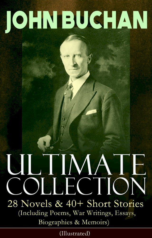  JOHN BUCHAN – Ultimate Collection: 28 Novels & 40+ Short Stories (Including Poems, War Writings, Essays, Biographies & Memoirs) - Illustrated(Kobo/電子書)