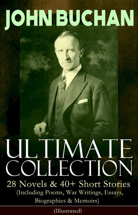 JOHN BUCHAN – Ultimate Collection: 28 Novels & 40+ Short Stories (Including Poems, War Writings, Essays, Biographies & Memoirs) - Illustrated(Kobo/電子書)