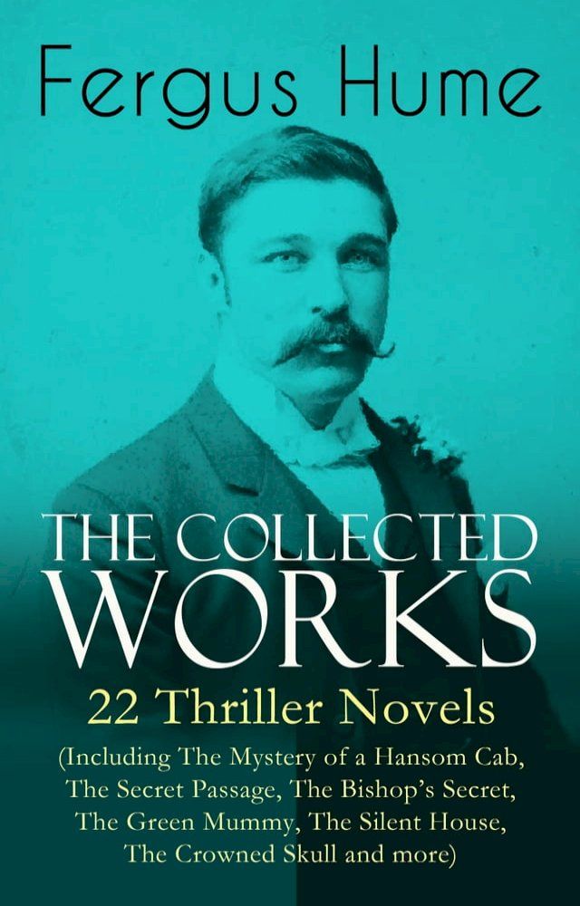  The Collected Works of Fergus Hume: 22 Thriller Novels (Including The Mystery of a Hansom Cab, The Secret Passage, The Bishop's Secret, The Green Mummy, The Silent House, The Crowned Skull and more)(Kobo/電子書)