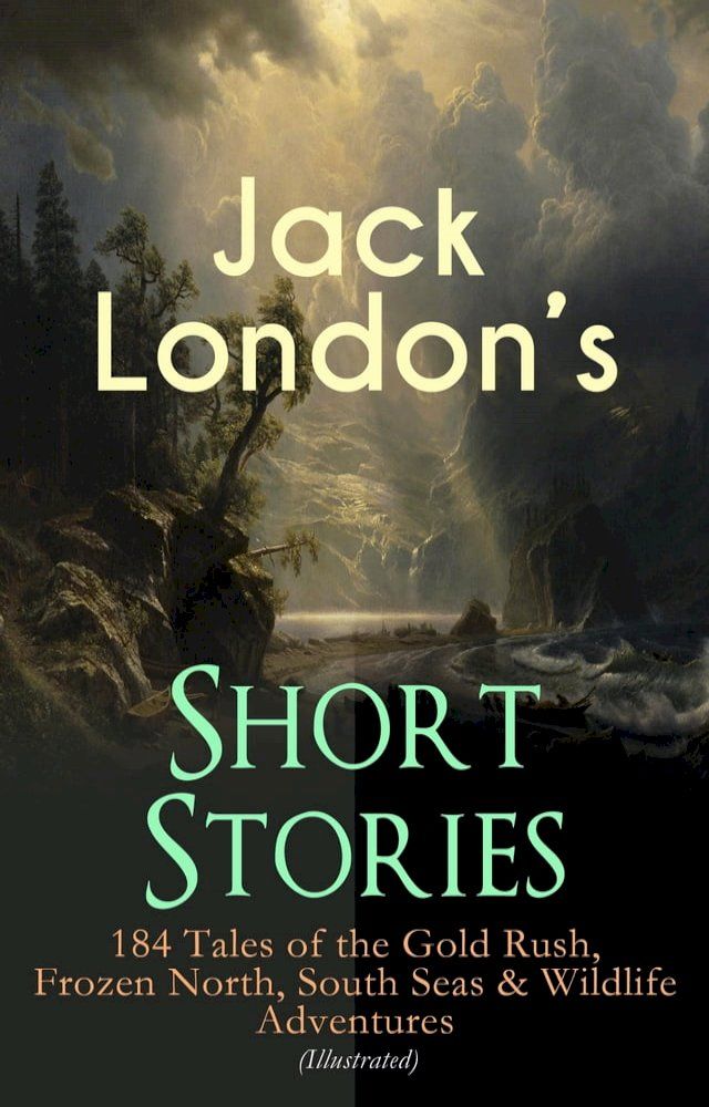  Jack London's Short Stories: 184 Tales of the Gold Rush, Frozen North, South Seas & Wildlife Adventures (Illustrated)(Kobo/電子書)