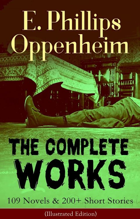 The Complete Works of E. Phillips Oppenheim: 109 Novels & 200+ Short Stories (Illustrated Edition)(Kobo/電子書)