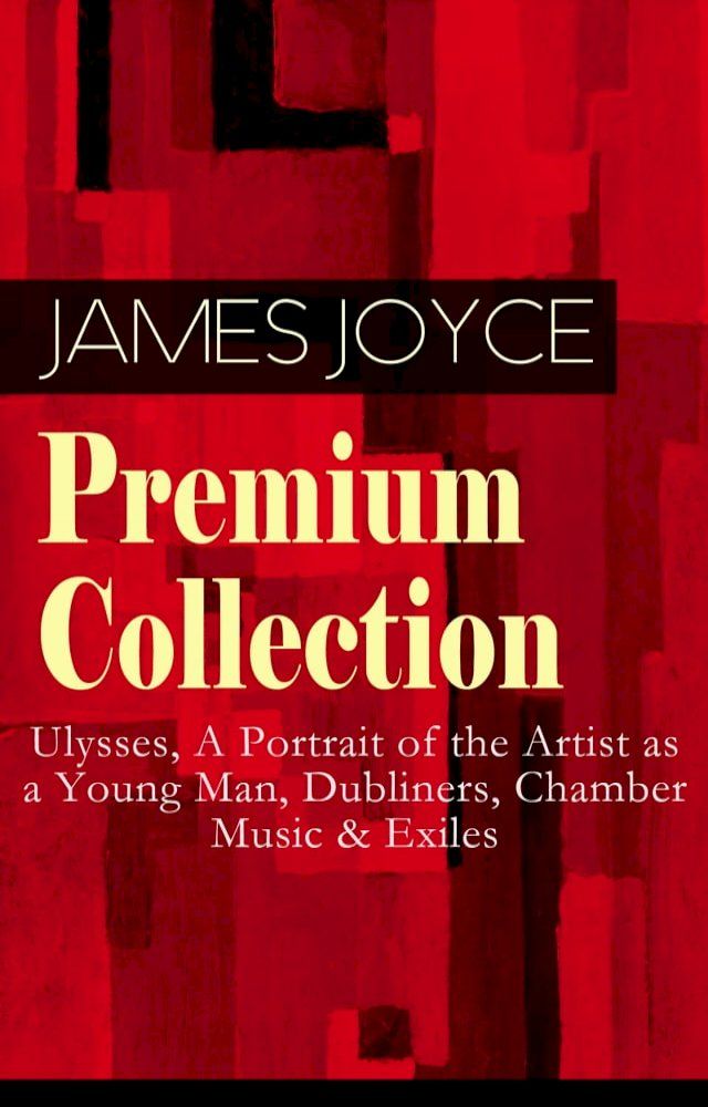  JAMES JOYCE Premium Collection: Ulysses, A Portrait of the Artist as a Young Man, Dubliners, Chamber Music & Exiles(Kobo/電子書)