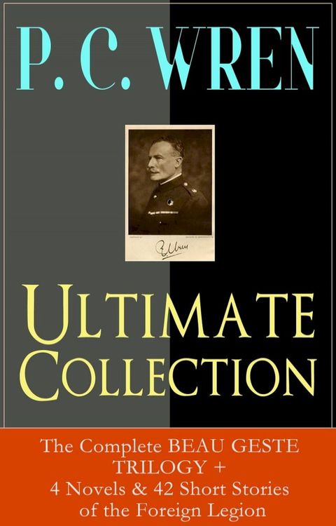 P. C. WREN Ultimate Collection: The Complete BEAU GESTE TRILOGY + 4 Novels & 42 Short Stories of the Foreign Legion(Kobo/電子書)