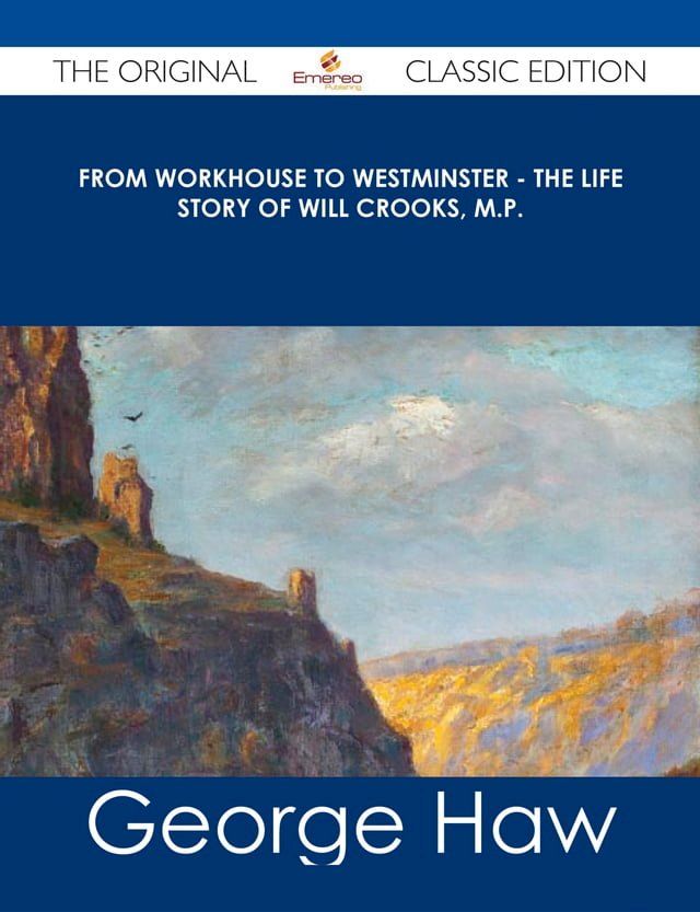  From Workhouse to Westminster - The Life Story of Will Crooks, M.P. - The Original Classic Edition(Kobo/電子書)