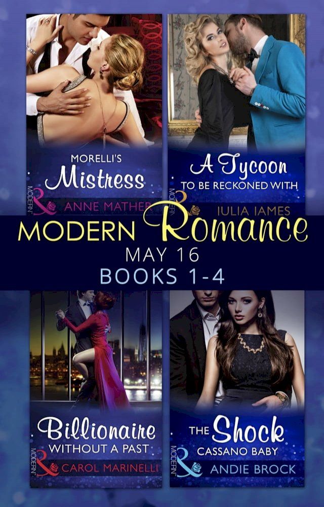  Modern Romance May 2016 Books 1-4: Morelli's Mistress / A Tycoon to Be Reckoned With / Billionaire Without a Past / The Shock Cassano Baby(Kobo/電子書)