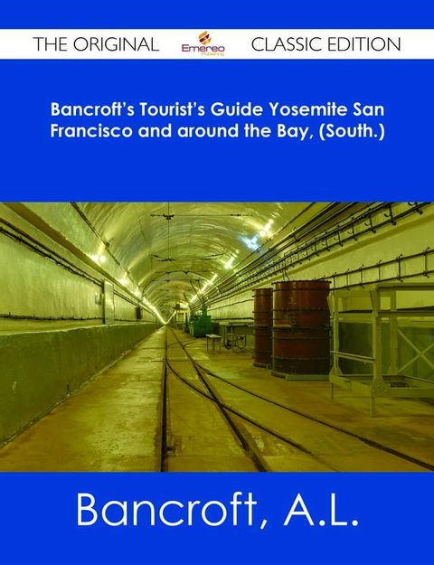 Bancroft's Tourist's Guide Yosemite San Francisco and around the Bay, (South.) - The Original Classic Edition(Kobo/電子書)