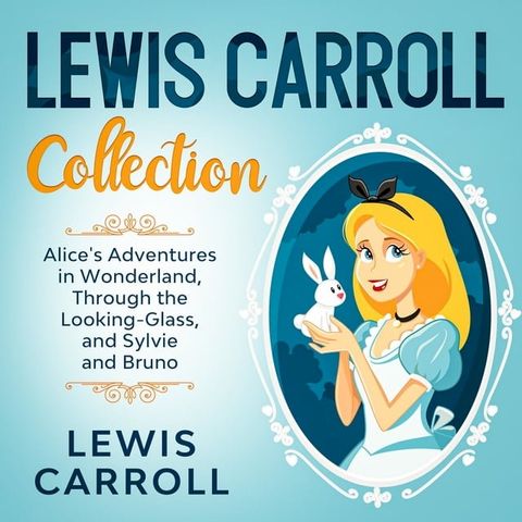 Lewis Carroll Collection - Alice's Adventures in Wonderland, Through the Looking-Glass, and Sylvie and Bruno(Kobo/電子書)