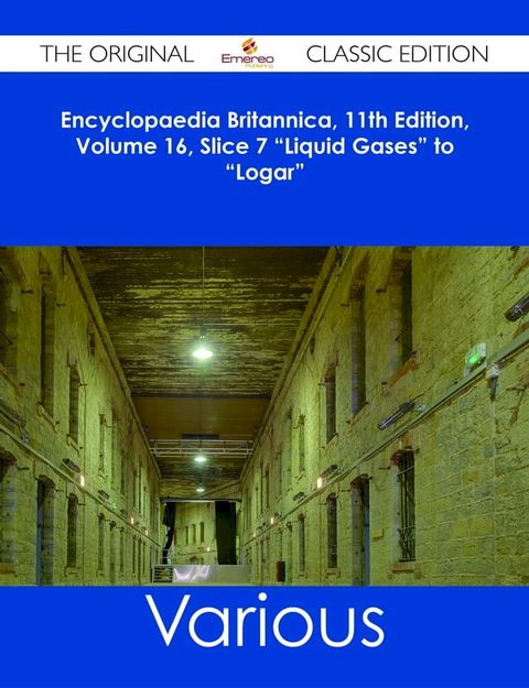 Encyclopaedia Britannica, 11th Edition, Volume 16, Slice 7 "Liquid Gases" to "Logar" - The Original Classic Edition(Kobo/電子書)