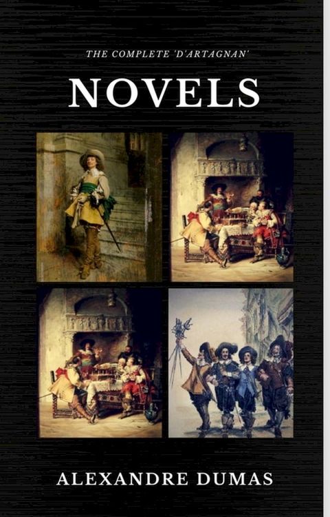 Alexandre Dumas : The Complete 'D'Artagnan' Novels [The Three Musketeers, Twenty Years After, The Vicomte of Bragelonne: Ten Years Later] (Quattro Classics) (The Greatest Writers of All Time)(Kobo/電子書)