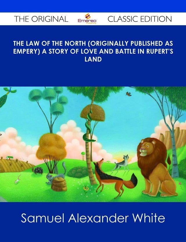  The Law of the North (Originally published as Empery) A Story of Love and Battle in Rupert's Land - The Original Classic Edition(Kobo/電子書)