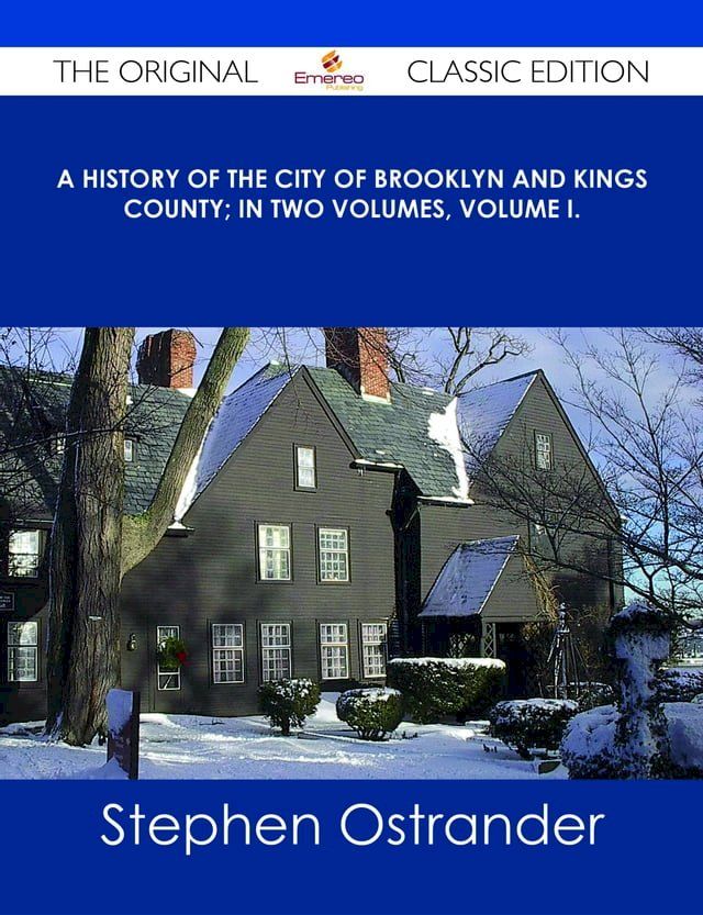  A History of the City of Brooklyn and Kings County; in two volumes, Volume I. - The Original Classic Edition(Kobo/電子書)