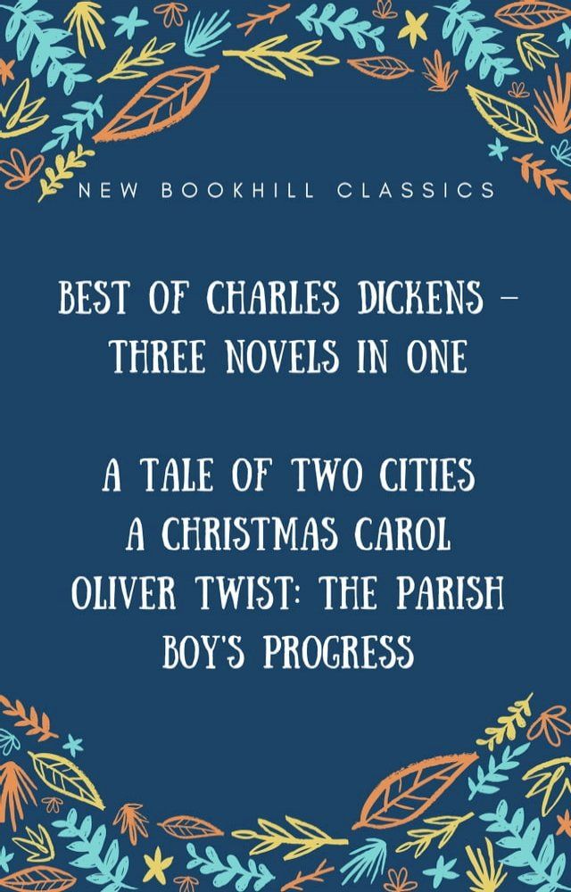  Best of Charles Dickens – Three Novels in One (Annotated): A Tale of Two Cities, A Christmas Carol And Oliver Twist: The Parish boy's progress(Kobo/電子書)