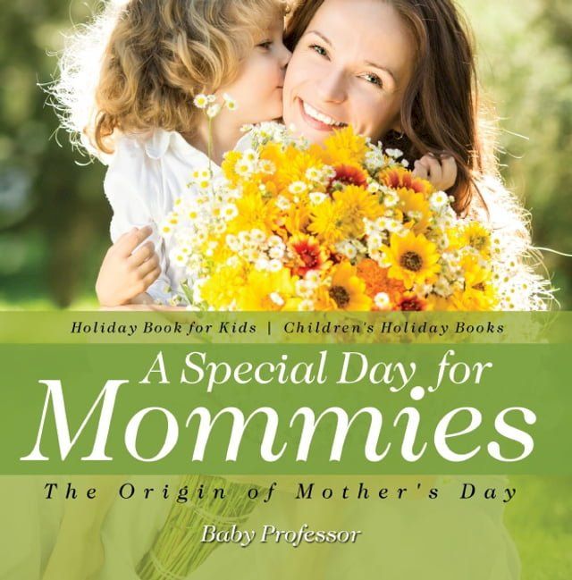  A Special Day for Mommies : The Origin of Mother's Day - Holiday Book for Kids  Children's Holiday Books(Kobo/電子書)