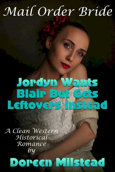 Mail Order Bride: Jordyn Wants Blair But Gets Leftovers Instead (A Clean Western Historical Romance)(Kobo/電子書)