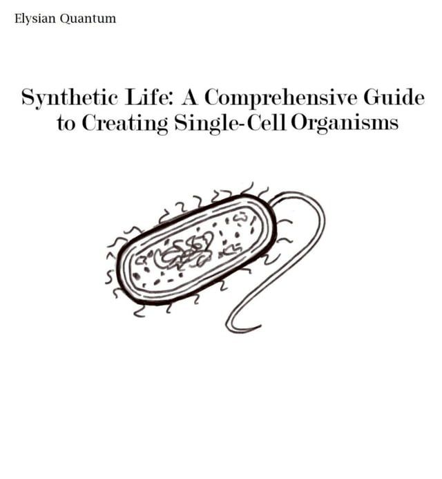  Synthetic Life: A Comprehensive Guide to Creating Single-Cell Organisms(Kobo/電子書)