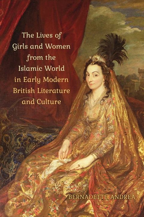 The Lives of Girls and Women from the Islamic World in Early Modern British Literature and Culture(Kobo/電子書)