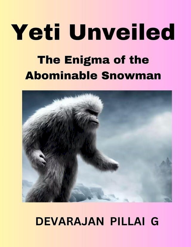  Yeti Unveiled: The Enigma of the Abominable Snowman(Kobo/電子書)