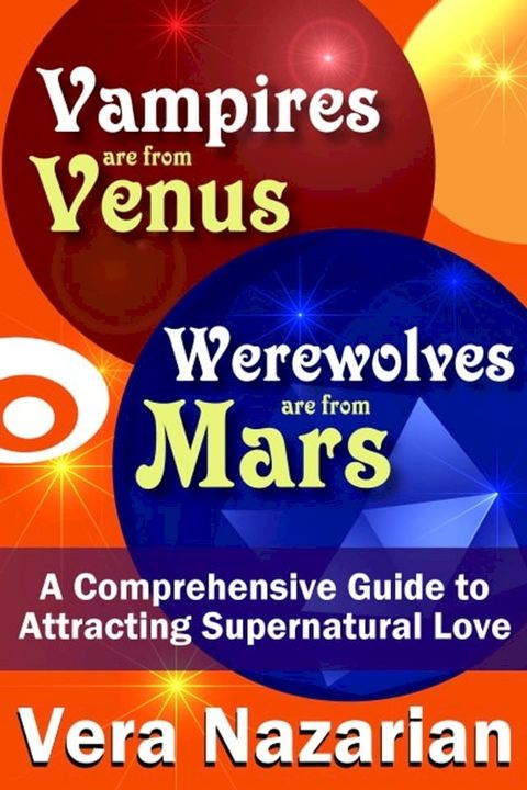 Vampires are from Venus, Werewolves are from Mars: A Comprehensive Guide to Attracting Supernatural Love(Kobo/電子書)