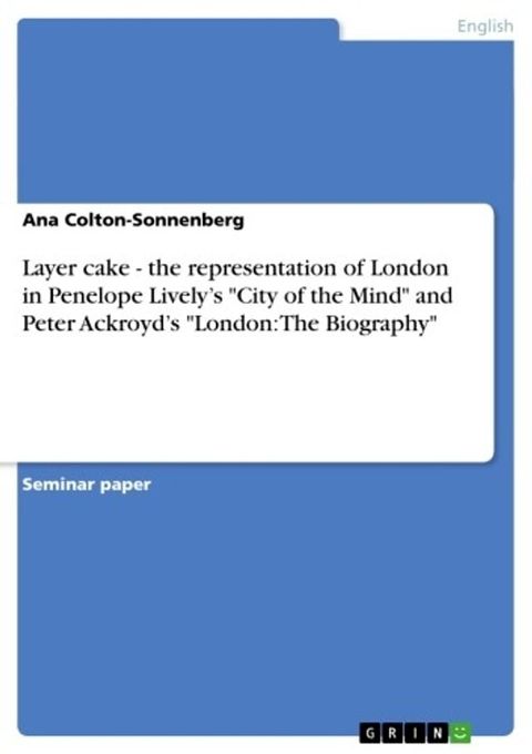 Layer cake - the representation of London in Penelope Lively's 'City of the Mind' and Peter Ackroyd's 'London: The Biography'(Kobo/電子書)