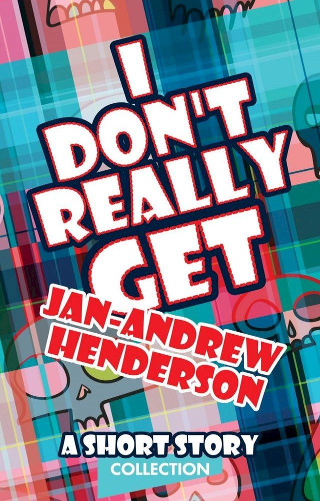  I Don't Really Get Jan-Andrew Henderson: A Short Story Collection(Kobo/電子書)