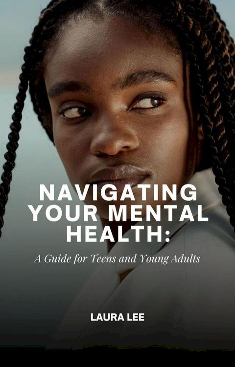 Navigating Your Mental Health: A Guide for Teens and Young Adults(Kobo/電子書)