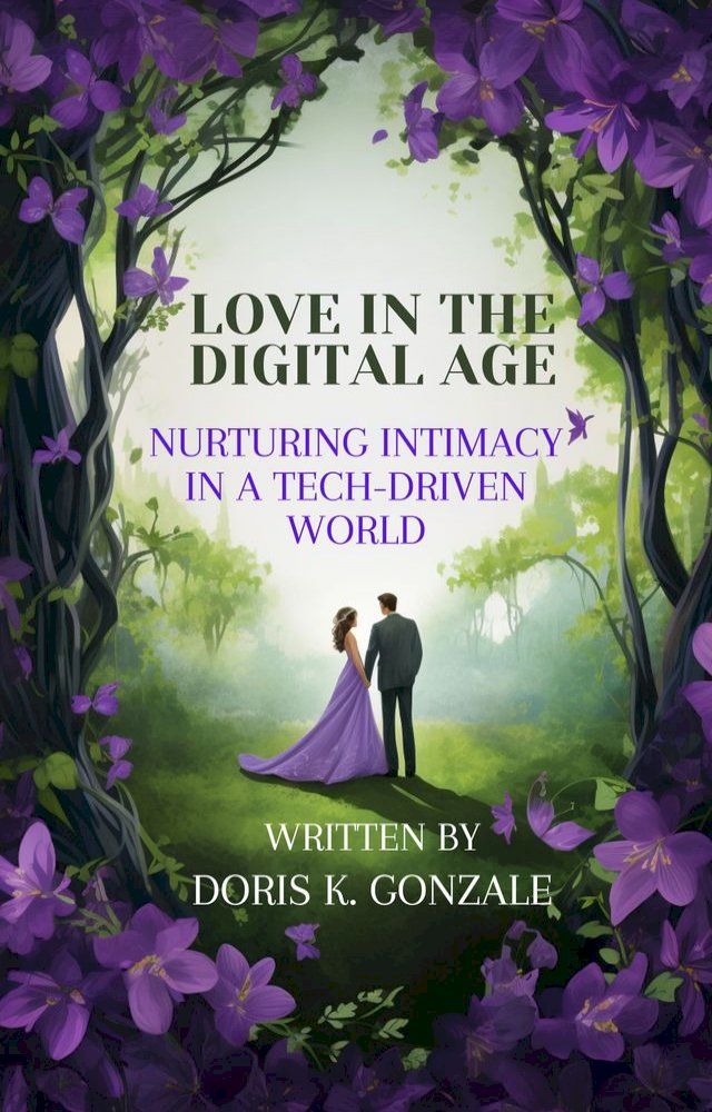  LOVE IN THE DIGITAL AGE: NURTURING INTIMACY IN A TECH-DRIVEN WORLD(Kobo/電子書)