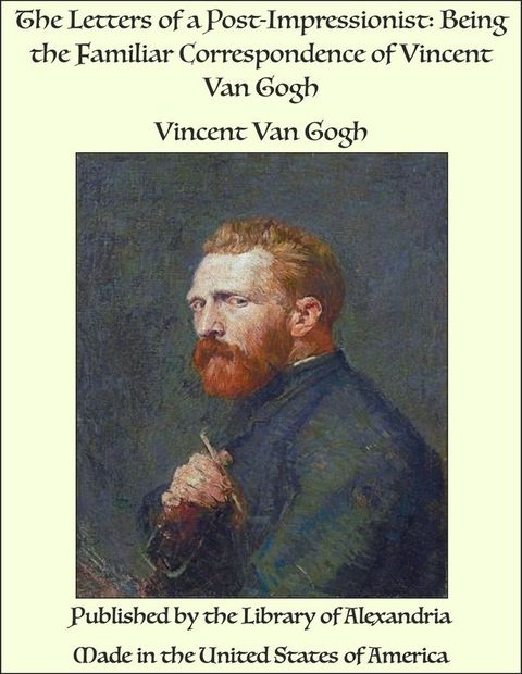 The Letters of a Post-Impressionist: Being the Familiar Correspondence of Vincent Van Gogh(Kobo/電子書)