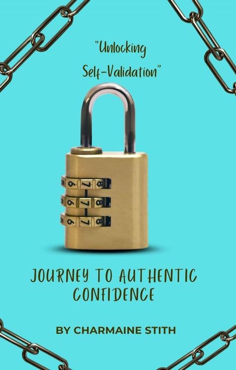 "Unlocking Self-Validation" A Journey to Authentic Confidence(Kobo/電子書)