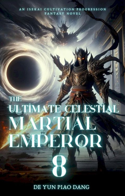 The Ultimate Celestial Martial Emperor: An Isekai Cultivation Progression Fantasy Novel(Kobo/電子書)