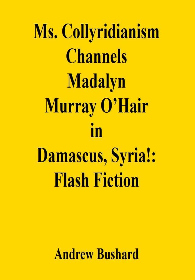  Ms. Collyridianism Channels Madalyn Murray O’Hair in Damascus, Syria!: Flash Fiction(Kobo/電子書)