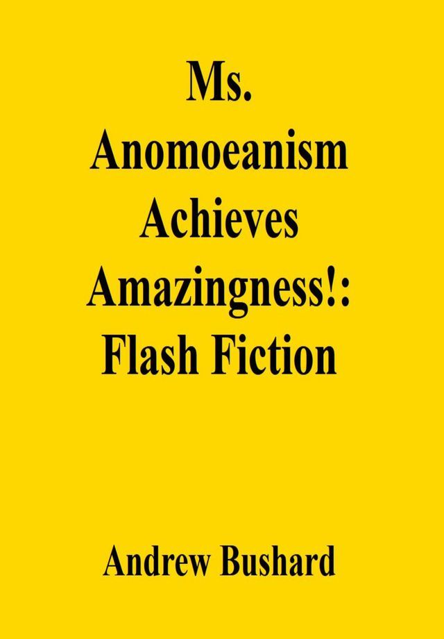  Ms. Anomoeanism Achieves Amazingness!: Flash Fiction(Kobo/電子書)