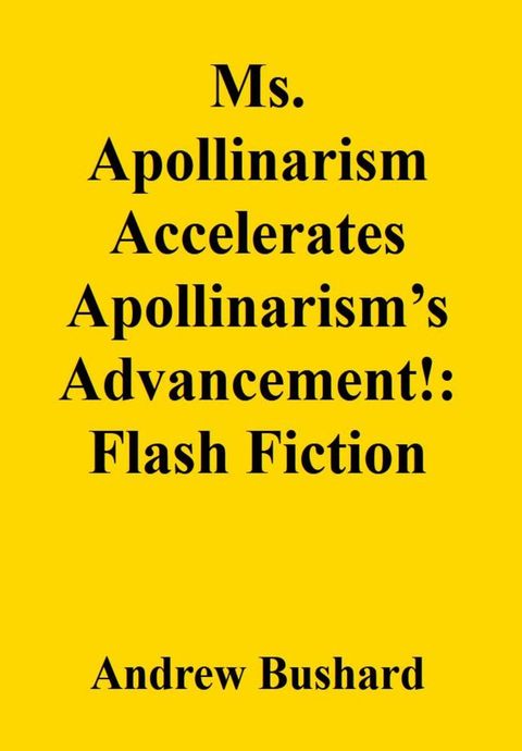 Ms. Apollinarism Accelerates Apollinarism’s Advancement!: Flash Fiction(Kobo/電子書)