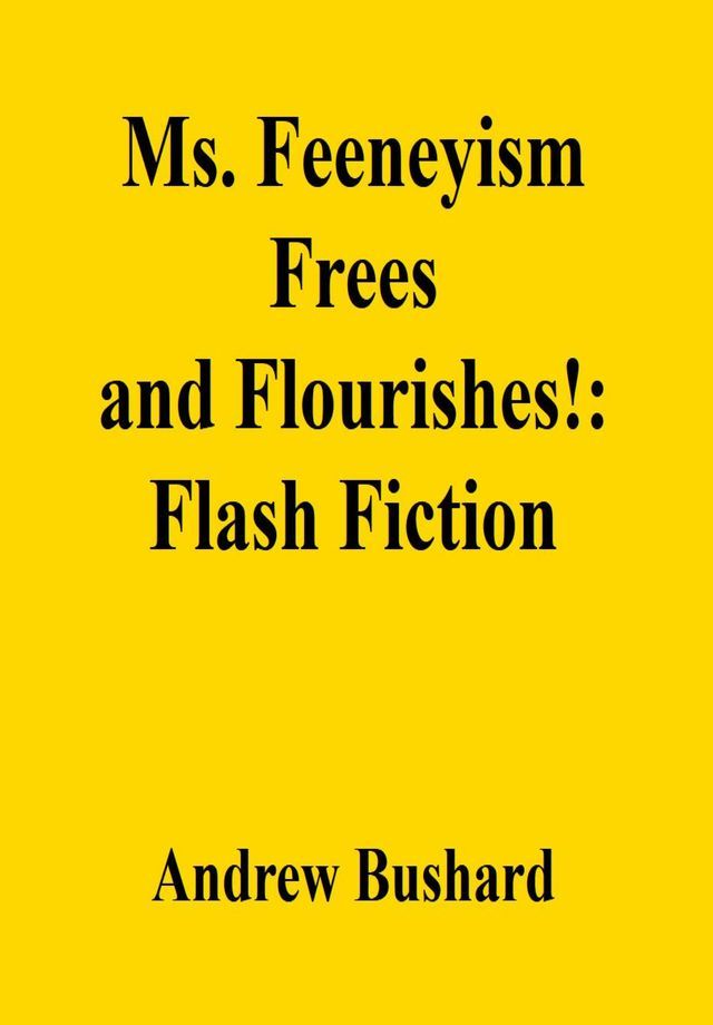  Ms. Feeneyism Frees and Flourishes!: Flash Fiction(Kobo/電子書)