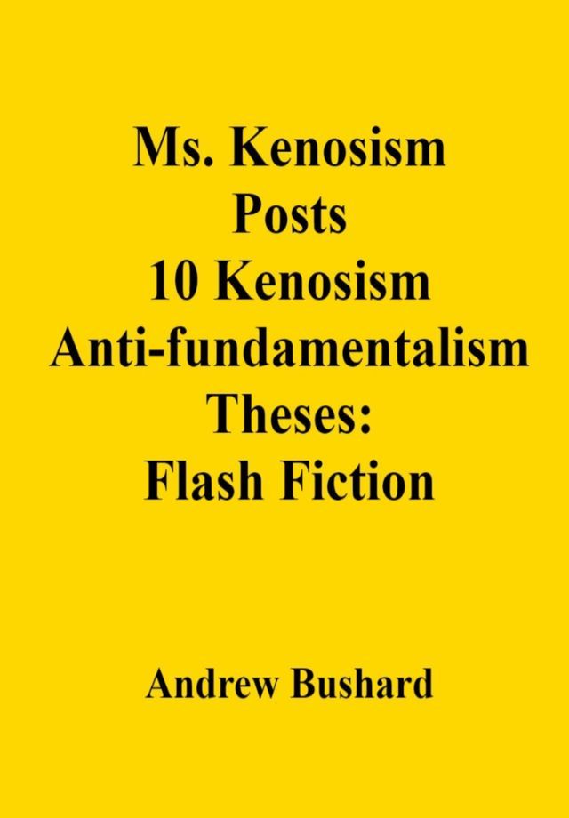  Ms. Kenosism Posts 10 Kenosism Anti-fundamentalism Theses: Flash Fiction(Kobo/電子書)