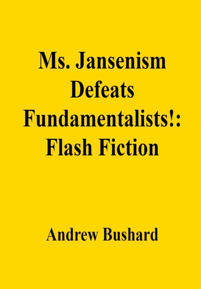  Ms. Jansenism Defeats Fundamentalists!: Flash Fiction(Kobo/電子書)