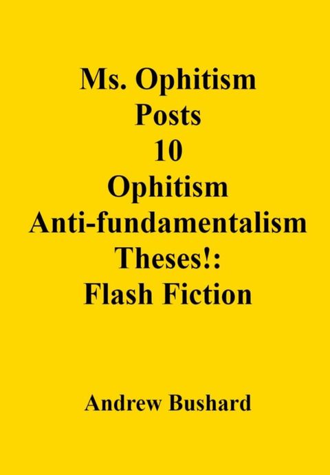 Ms. Ophitism Posts 10 Ophitism Anti-fundamentalism Theses!: Flash Fiction(Kobo/電子書)