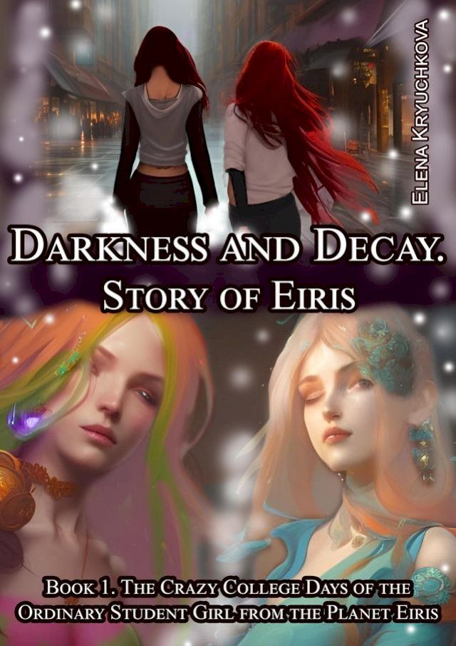  Darkness and Decay. Story of Eiris. Book 1. The Crazy College Days of the Ordinary Student Girl from the Planet Eiris(Kobo/電子書)