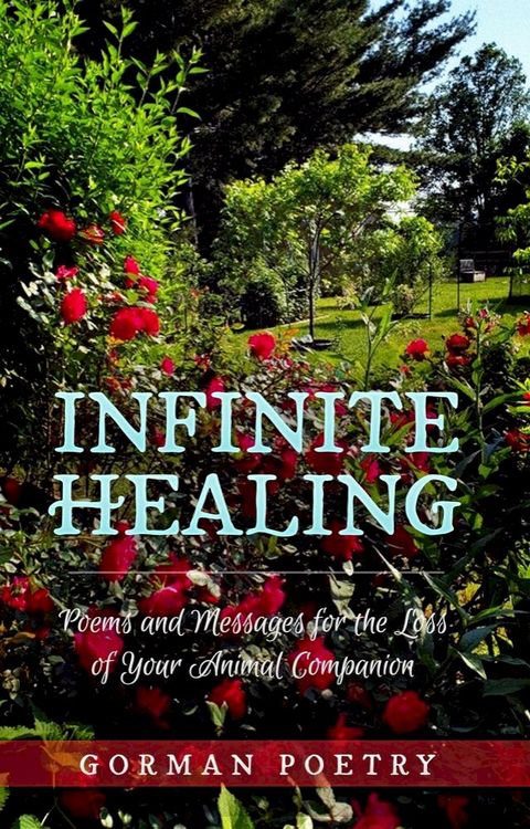 Infinite Healing: Poems and Messages for the Loss of Your Animal Companion(Kobo/電子書)