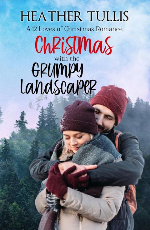 Christmas with the Grumpy Landscaper: A 12 Loves of Christmas Romance (The Twelve Loves of Christmas Book 1)(Kobo/電子書)