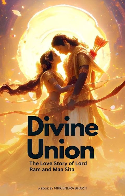 Divine Union; The Love Story of Lord Ram and Maa Sita(Kobo/電子書)