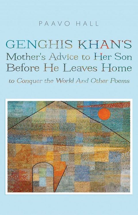 Genghis Khan's Mother's Advice to Her Son Before He Leaves Home to Conquer the World And Other Poems(Kobo/電子書)