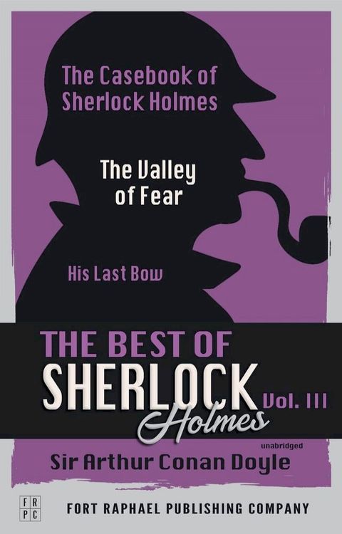 The Best of Sherlock Holmes - Volume III - The Case-Book of Sherlock Holmes - The Valley of Fear - His Last Bow - Unabridged(Kobo/電子書)