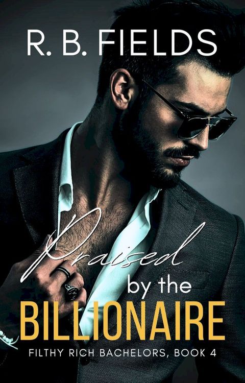 Praised by the Billionaire: A Steamy Rock Star Billionaire Romance(Kobo/電子書)