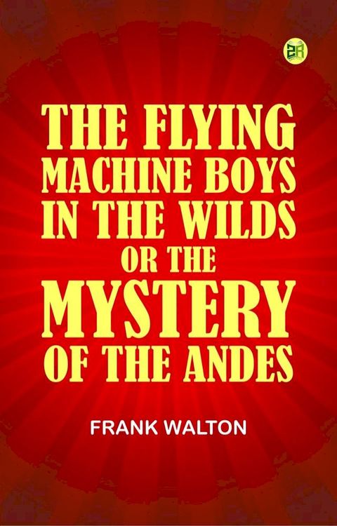The Flying Machine Boys in the Wilds; Or, The Mystery of the Andes(Kobo/電子書)