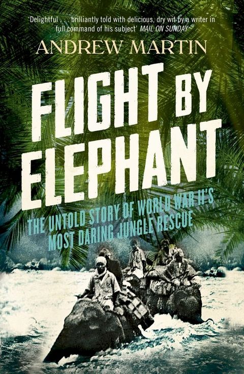 Flight By Elephant: The Untold Story of World War II’s Most Daring Jungle Rescue(Kobo/電子書)