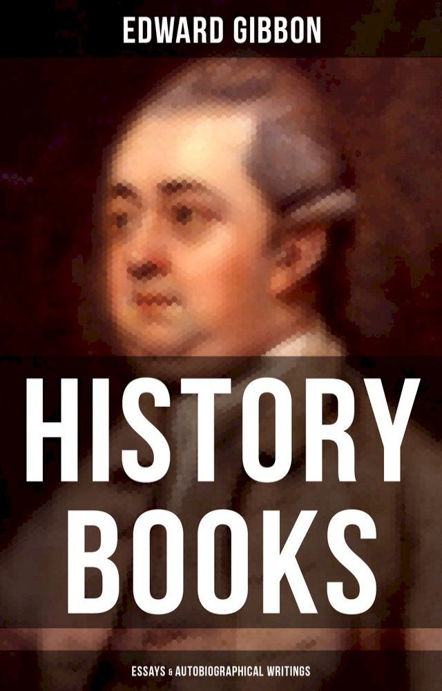  Edward Gibbon: History Books, Essays & Autobiographical Writings(Kobo/電子書)