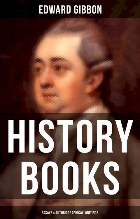 Edward Gibbon: History Books, Essays & Autobiographical Writings(Kobo/電子書)